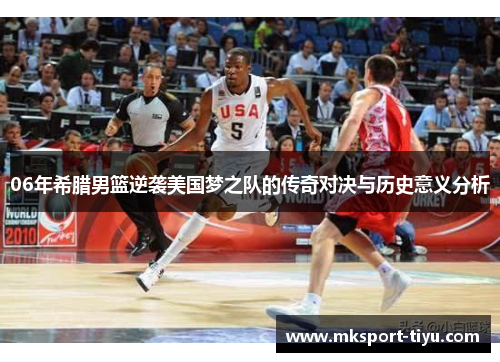 06年希腊男篮逆袭美国梦之队的传奇对决与历史意义分析